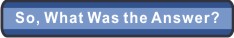 So What Was the
            Answer?